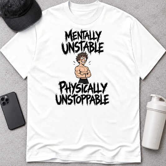 MENTALLY UNSTABLE, PHYSICALLY UNSTOPPABLE.