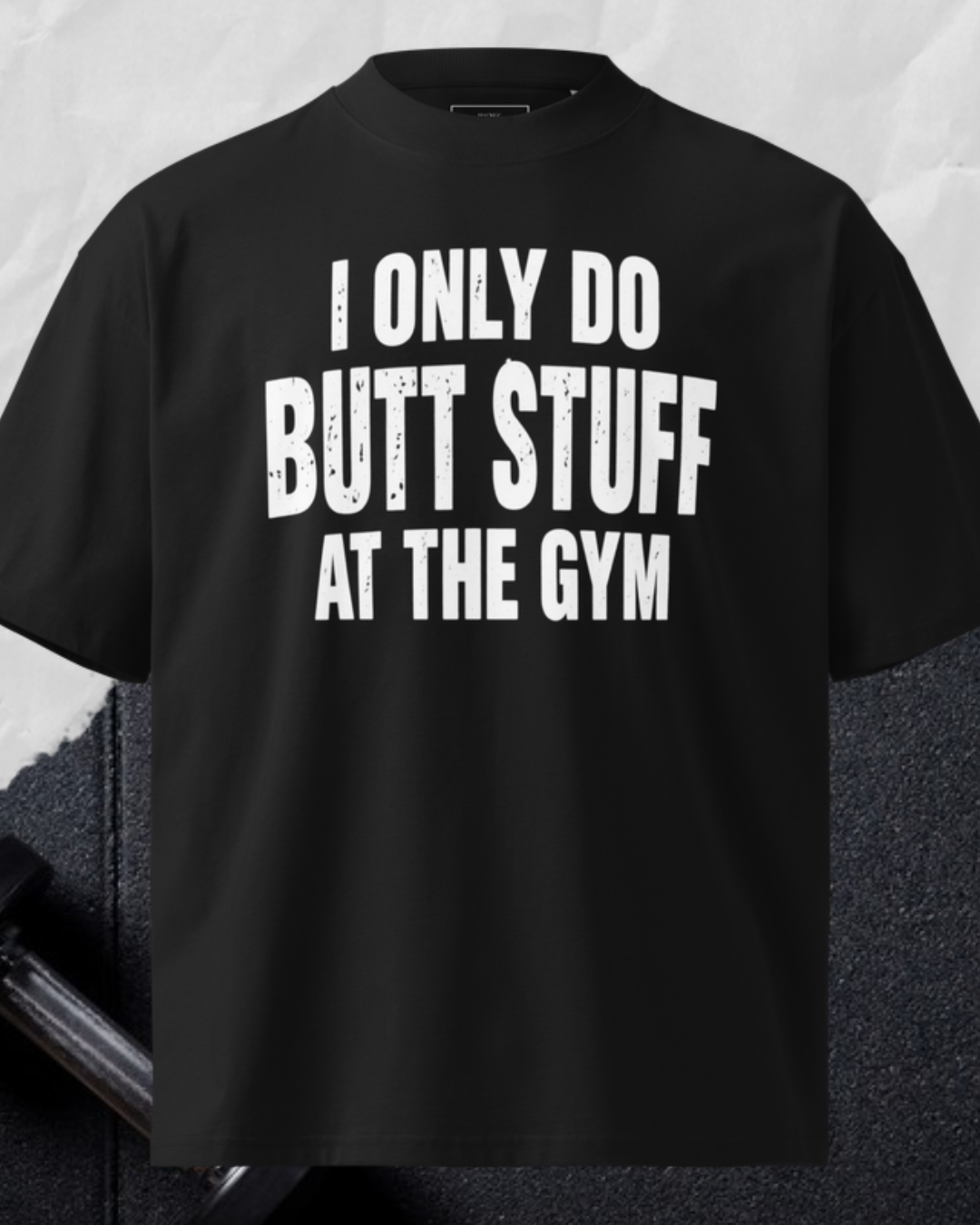 I Only Do Butt Stuff At The Gym