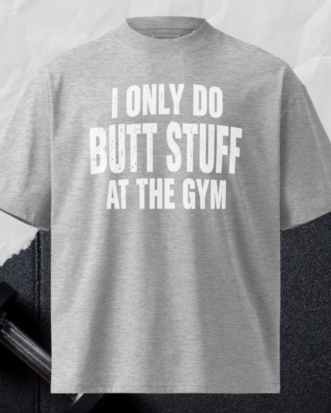 I Only Do Butt Stuff At The Gym