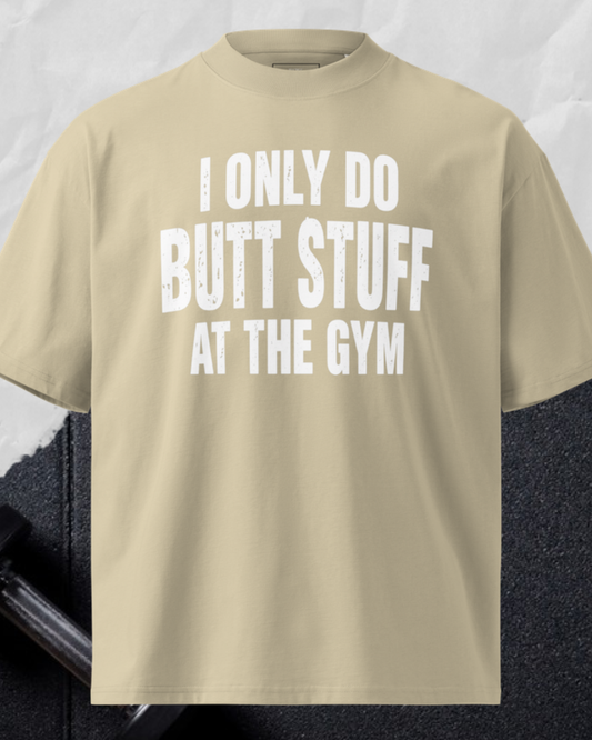 I Only Do Butt Stuff At The Gym